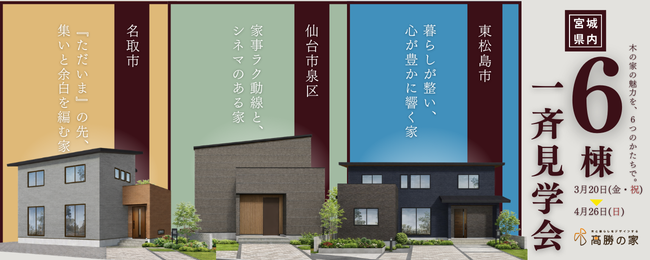 木の家の魅力を、6つのかたちで。 宮城県内6棟一斉見学会